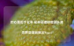 担心落后于礼来 诺和诺德印度团队据悉敦促提前推出Wegovy