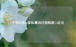 今年以来16家私募共计自购超7.4亿元