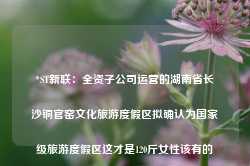 *ST新联：全资子公司运营的湖南省长沙铜官窑文化旅游度假区拟确认为国家级旅游度假区这才是120斤女性该有的样子：裙过膝，裤穿宽，美得优雅又洋气-第1张图片-旅游大全网