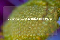 Atai Life Sciences N.V.盘中异动 股价大跌5.03%-第1张图片-旅游大全网